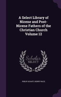 Produktbild: A Select Library of Nicene and Post-Nicene Fathers of the Christian Church Volume 12