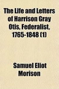 Produktbild: The Life and Letters of Harrison Gray Otis, Federalist, 1765-1848 (1)