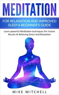 Produktbild: Meditation For Relaxation and Improved Sleep A Beginner's Guide Learn powerful Meditation techniques For Instant Results At Relieving Stress And Relax