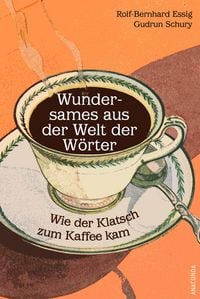 Produktbild: Wie der Klatsch zum Kaffee kam. Wundersames aus der Welt der W&ouml;rter
