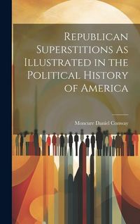 Produktbild: Republican Superstitions As Illustrated in the Political History of America