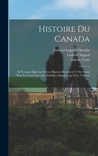 Produktbild: Histoire Du Canada: Et Voyages Que Les Fr&egrave;res Mineurs Recollects Y Ont Faicts Pour La Conversion Des Infid&egrave;les Depuis L'an 1615, Volume 4.