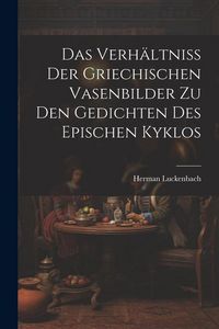Produktbild: Das Verh&auml;ltniss der Griechischen Vasenbilder zu den Gedichten des Epischen Kyklos