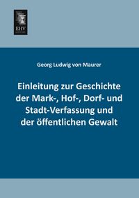 Produktbild: Einleitung zur Geschichte der Mark-, Hof-, Dorf- und Stadt-Verfassung und der &ouml;ffentlichen Gewalt