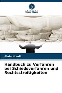 Produktbild: Handbuch zu Verfahren bei Schiedsverfahren und Rechtsstreitigkeiten