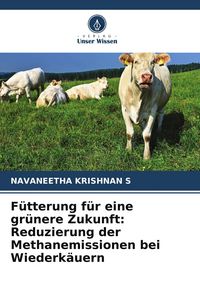 Produktbild: F&uuml;tterung f&uuml;r eine gr&uuml;nere Zukunft: Reduzierung der Methanemissionen bei Wiederk&auml;uern