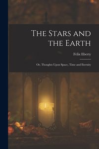Produktbild: The Stars and the Earth; or, Thoughts Upon Space, Time and Eternity