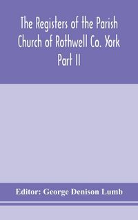 Produktbild: The Registers Of The Parish Church Of Rothwell Co. York Part Ii 1690-1763 Baptism And Burials 1690-1812 Marriages