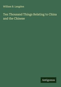 Produktbild: Ten Thousand Things Relating to China and the Chinese