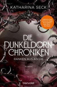 Die Dunkeldorn-Chroniken - Ranken aus Asche von Katharina Seck