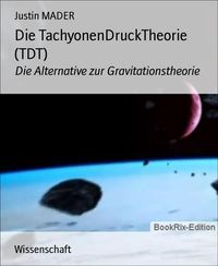 Produktbild: Die TachyonenDruckTheorie (TDT)