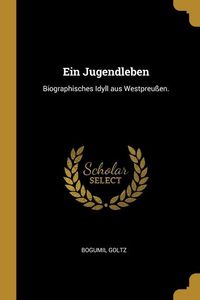 Produktbild: Ein Jugendleben: Biographisches Idyll aus Westpreu&szlig;en.