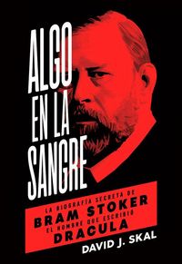 Produktbild: Algo en la sangre : la biograf&iacute;a secreta de Bram Stoker, el hombre que escribi&oacute; Dr&aacute;cula