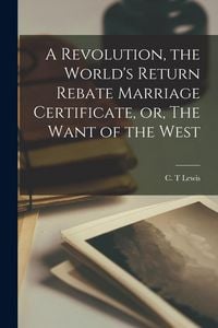 Produktbild: A Revolution, the World's Return Rebate Marriage Certificate, or, The Want of the West [microform]