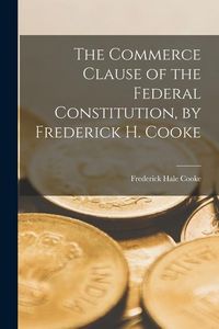 Produktbild: The Commerce Clause of the Federal Constitution, by Frederick H. Cooke