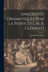Produktbild: Anecdotes Dramatiques [par La Porte Et J. M. B. Cl&eacute;ment]
