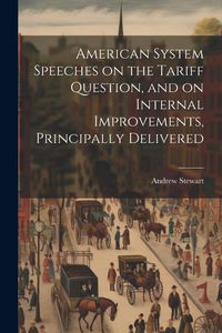 Produktbild: American System Speeches on the Tariff Question, and on Internal Improvements, Principally Delivered