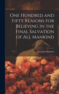 Produktbild: One Hundred and Fifty Reasons for Believing in the Final Salvation of All Mankind