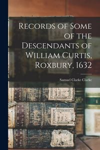 Produktbild: Records of Some of the Descendants of William Curtis, Roxbury, 1632