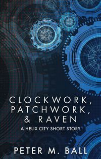 Produktbild: Clockwork, Patchwork, & Raven (Helix City, #2)