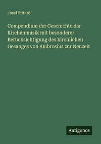 Produktbild: Compendium der Geschichte der Kirchenmusik mit besonderer Ber&uuml;cksichtigung des kirchlichen Gesanges von Ambrosius zur Neuzeit