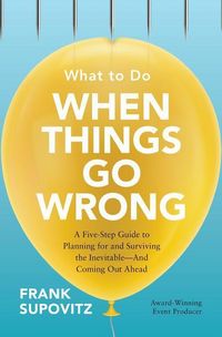 Produktbild: What to Do When Things Go Wrong: A Five-Step Guide to Planning for and Surviving the Inevitable--And Coming Out Ahead