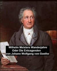 Produktbild: Wilhelm Meisters Wanderjahre Oder Die Entsagenden