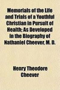 Produktbild: Memorials of the Life and Trials of a Youthful Christian in Pursuit of Health; As Developed in the Biography of Nathaniel Cheever, M. D.