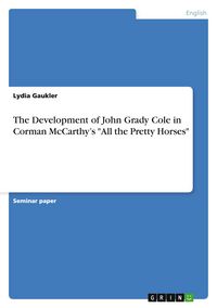 Produktbild: The Development of John Grady Cole in Corman McCarthy's "All the Pretty Horses"