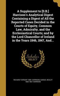 Produktbild: A Supplement to [S.B.] Harrison's Analytical Digest Containing a Digest of All the Reported Cases Decided in the Courts of Equity, Common Law, Admiral