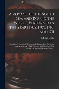 Produktbild: A Voyage to the South Sea, and Round the World, Perform'd in the Years 1708, 1709, 1710, and 1711: Containing A Journal of all Memorable Transactions