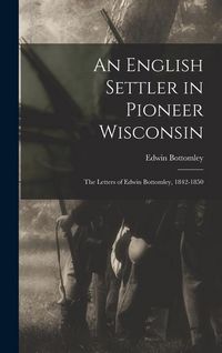 Produktbild: An English Settler in Pioneer Wisconsin: The Letters of Edwin Bottomley, 1842-1850