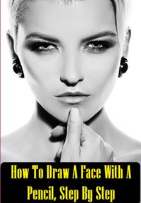 Produktbild: How To Draw A Face With A Pencil, Step By Step