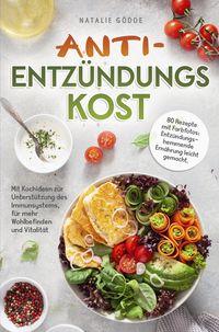 Produktbild: Anti-Entz&uuml;ndungskost - 80 Rezepte mit Farbfotos: - Entz&uuml;ndungshemmende Ern&auml;hrung leicht gemacht. Mit Kochideen zur Unterst&uuml;tzung des Immunsystems, f&uuml;r