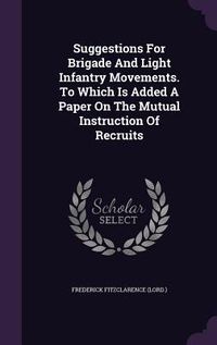 Produktbild: Suggestions For Brigade And Light Infantry Movements. To Which Is Added A Paper On The Mutual Instruction Of Recruits