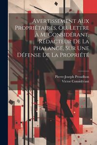 Produktbild: Avertissement Aux Propri&eacute;taires, Ou, Lettre &Agrave; M. Consid&eacute;rant, R&eacute;dacteur De La Phalange, Sur Une D&eacute;fense De La Propri&eacute;t&eacute;