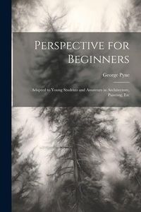 Produktbild: Perspective for Beginners: Adapted to Young Students and Amateurs in Architecture, Painting, Etc