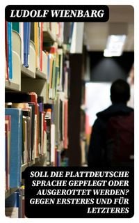 Produktbild: Soll die plattdeutsche Sprache gepflegt oder ausgerottet werden? Gegen Ersteres und f&uuml;r Letzteres