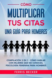Produktbild: C&oacute;mo Multiplicar tus Citas. Una Gu&iacute;a para Hombres