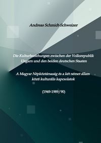 Produktbild: Die Kulturbeziehungen zwischen der Volksrepublik Ungarn und den beiden deutschen Staaten A Magyar N&eacute;pk&ouml;zt&aacute;rsas&aacute;g &eacute;s a k&eacute;t n&eacute;met &aacute;llam k&ouml;zti kultur&aacute;lis kapcsolatok (1949-1989/90)