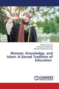Produktbild: Women, Knowledge, and Islam: A Sacred Tradition of Education