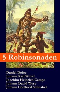 Produktbild: 5 Robinsonaden: Robinson Crusoe + Robinson Krusoe + Robinson der J&uuml;ngere + Der schweizerische Robinson + Die Insel Felsenburg (mit zahlreichen Illustr