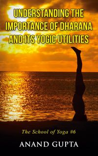 Produktbild: Understanding the Importance of Dharana and its Yogic Utilities