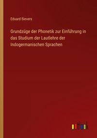 Produktbild: Grundz&uuml;ge der Phonetik zur Einf&uuml;hrung in das Studium der Lautlehre der Indogermanischen Sprachen