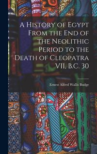 Produktbild: A History of Egypt From the End of the Neolithic Period to the Death of Cleopatra VII, B.C. 30