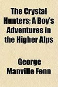 Produktbild: The Crystal Hunters; A Boy's Adventures in the Higher Alps