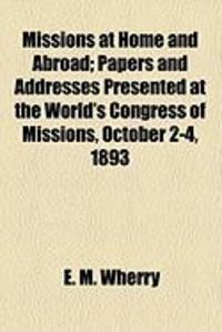 Produktbild: Missions at Home and Abroad; Papers and Addresses Presented at the World's Congress of Missions, October 2-4, 1893