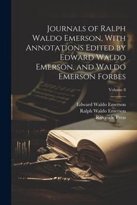 Produktbild: Journals of Ralph Waldo Emerson, With Annotations Edited by Edward Waldo Emerson, and Waldo Emerson Forbes; Volume 8