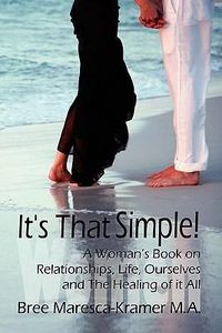 Produktbild: It's That Simple! a Woman's Book on Relationships, Life, Ourselves and the Healing of It All