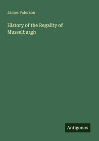 Produktbild: History of the Regality of Musselburgh